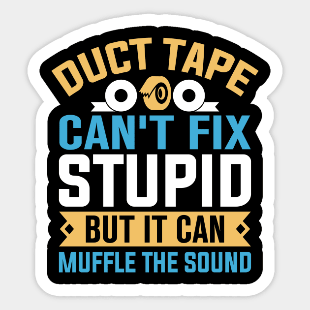 Duct tape can't fix stupid but it can muffle the sound Sticker by TheDesignDepot